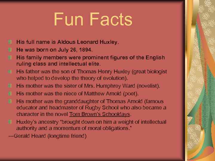 Fun Facts His full name is Aldous Leonard Huxley. He was born on July