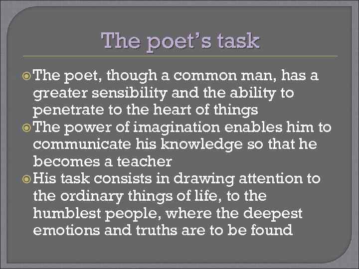 The poet’s task The poet, though a common man, has a greater sensibility and