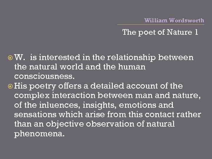 William Wordsworth The poet of Nature 1 W. is interested in the relationship between