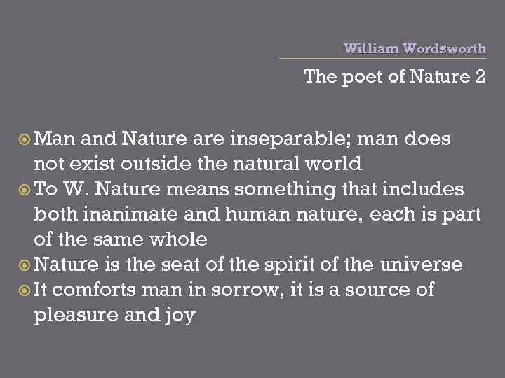 William Wordsworth The poet of Nature 2 Man and Nature are inseparable; man does
