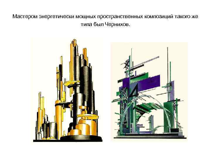 Мастером энергетически мощных пространственных композиций такого же типа был Чернихов. 