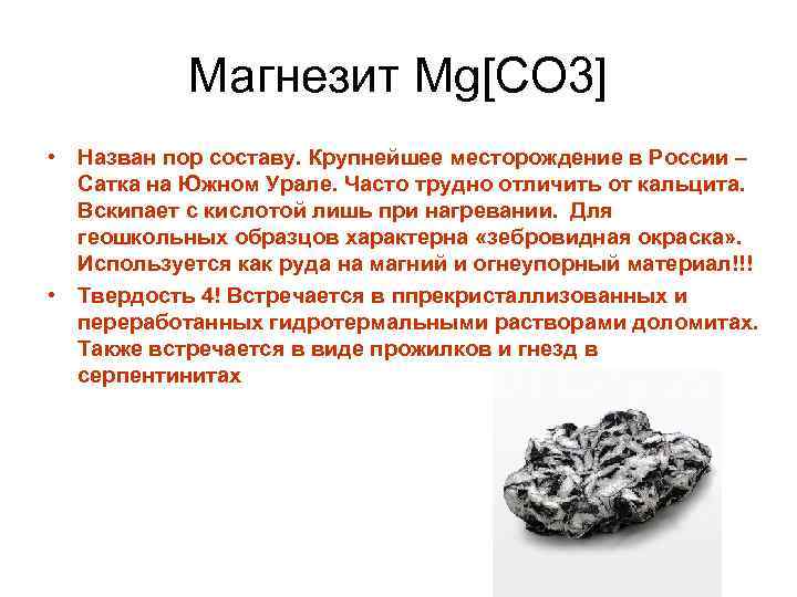 Магнезит Mg[CO 3] • Назван пор составу. Крупнейшее месторождение в России – Сатка на