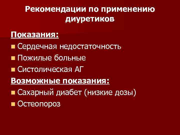 Рекомендации по применению диуретиков Показания: n Сердечная недостаточность n Пожилые больные n Систолическая АГ