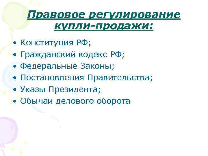 Правовое регулирование купли-продажи: • • • Конституция РФ; Гражданский кодекс РФ; Федеральные Законы; Постановления