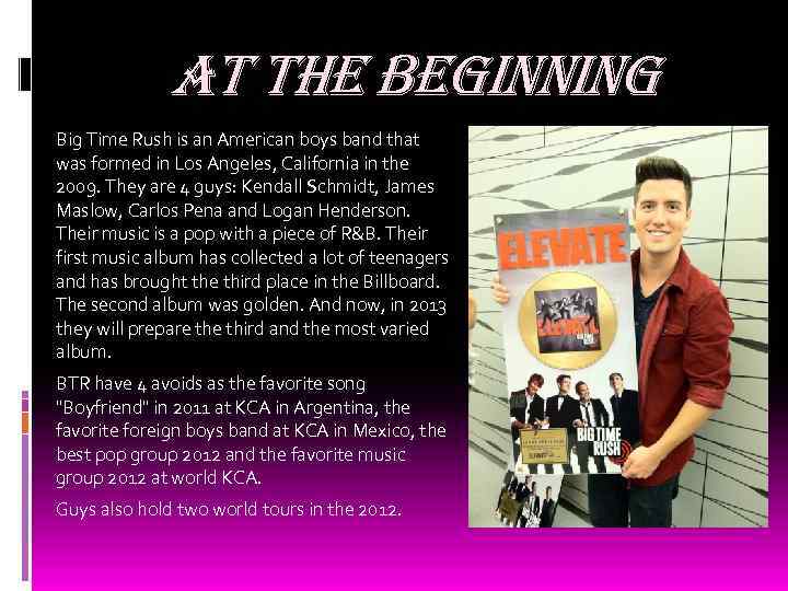 at the beginning Big Time Rush is an American boys band that was formed