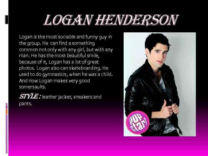 logan henderson Logan is the most sociable and funny guy in the group. He