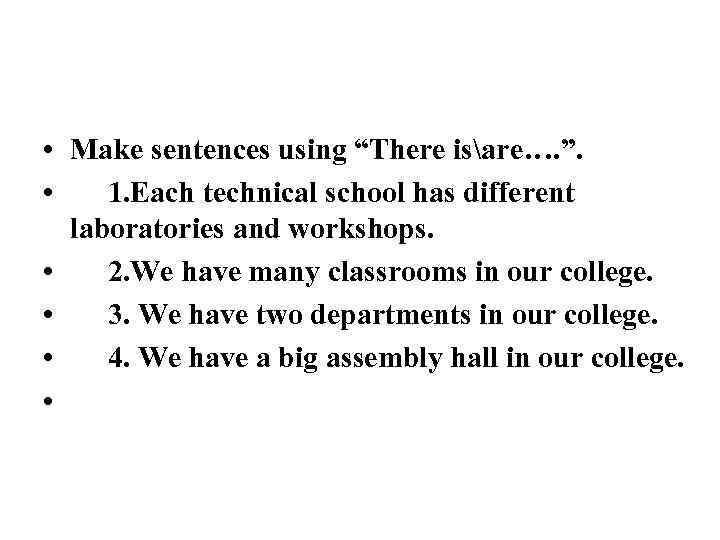  • Make sentences using “There isare…. ”. • 1. Each technical school has