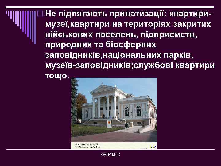 o Не підлягають приватизації: квартири- музеї, квартири на територіях закритих військових поселень, підприємств, природних