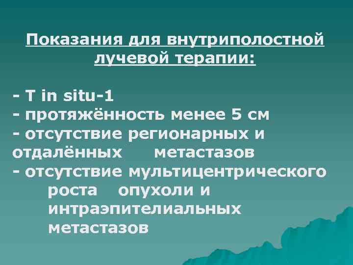 Показания для внутриполостной лучевой терапии: - Т in situ-1 - протяжённость менее 5 см