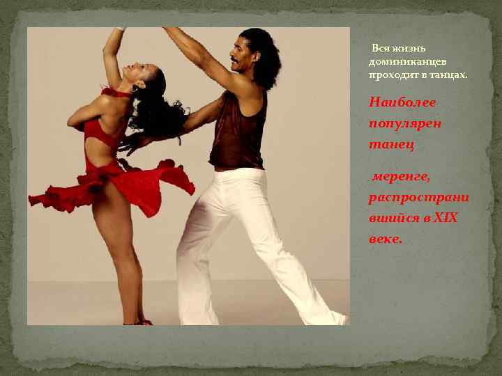  Вся жизнь доминиканцев проходит в танцах. Наиболее популярен танец меренге, распространи вшийся в