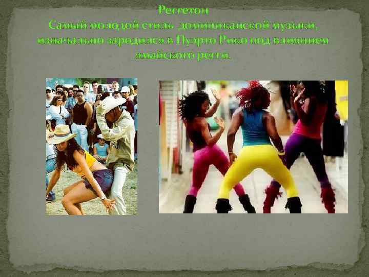 Реггетон Самый молодой стиль доминиканской музыки, изначально зародился в Пуэрто Рико под влиянием ямайского