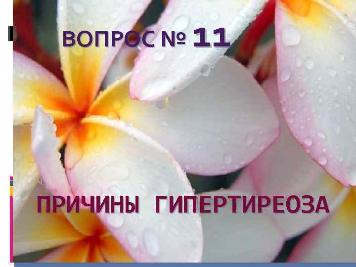 11 ВОПРОС № ПРИЧИНЫ ГИПЕРТИРЕОЗА 