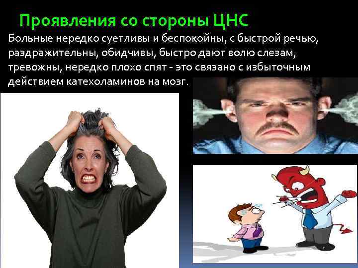  Проявления со стороны ЦНС Больные нередко суетливы и беспокойны, с быстрой речью, раздражительны,