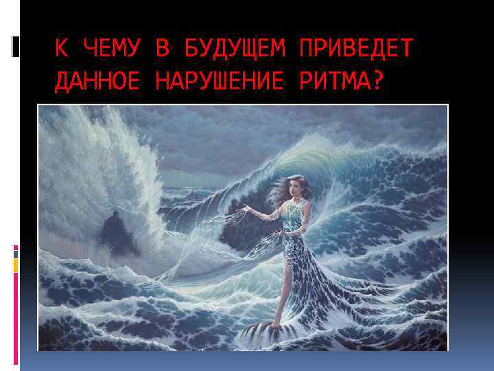К ЧЕМУ В БУДУЩЕМ ПРИВЕДЕТ ДАННОЕ НАРУШЕНИЕ РИТМА? 