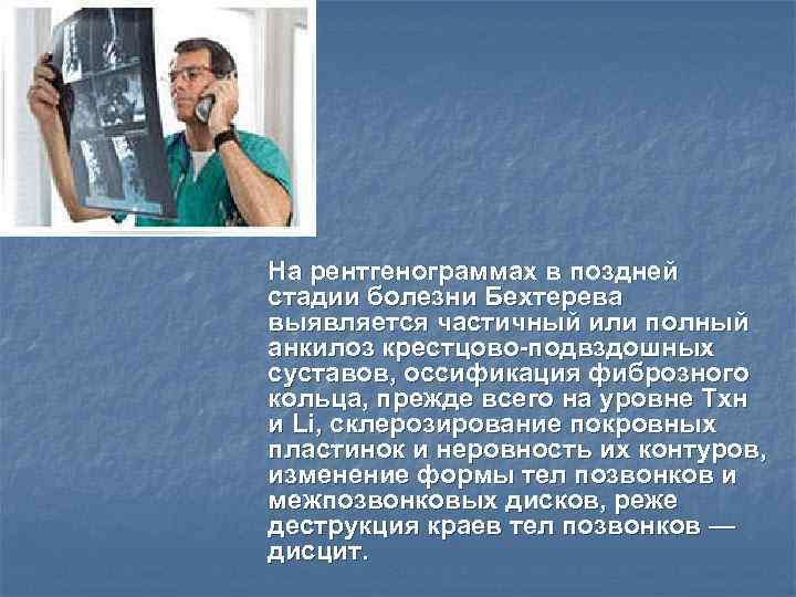 На рентгенограммах в поздней стадии болезни Бехтерева выявляется частичный или полный анкилоз крестцово-подвздошных суставов,