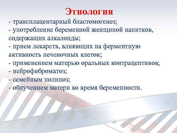 Этиология - трансплацентарный бластомогенез; - употребление беременной женщиной напитков, содержащих алкалоиды; - прием лекарств,