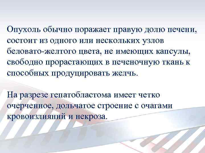 Опухоль обычно поражает правую долю печени, состоит из одного или нескольких узлов беловато-желтого цвета,