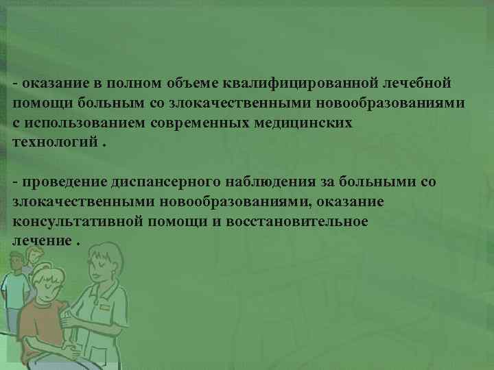 - оказание в полном объеме квалифицированной лечебной помощи больным со злокачественными новообразованиями с использованием