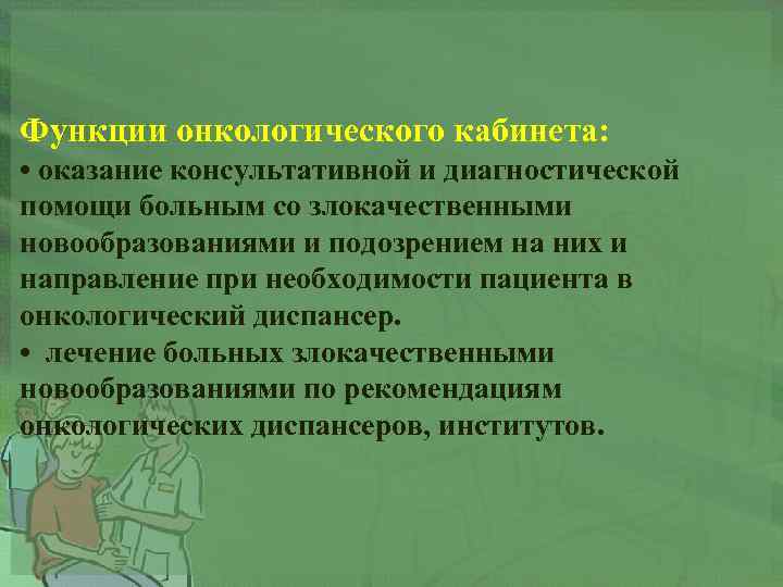 Функции онкологического кабинета: • оказание консультативной и диагностической помощи больным со злокачественными новообразованиями и