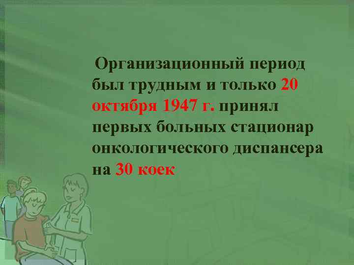 Организационный период был трудным и только 20 октября 1947 г. принял первых больных стационар