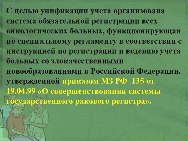 С целью унификации учета организована система обязательной регистрации всех онкологических больных, функционирующая по специальному