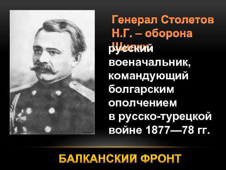 Генерал Столетов Н. Г. – оборона Шипки. русский военачальник, командующий болгарским ополчением в русско-турецкой