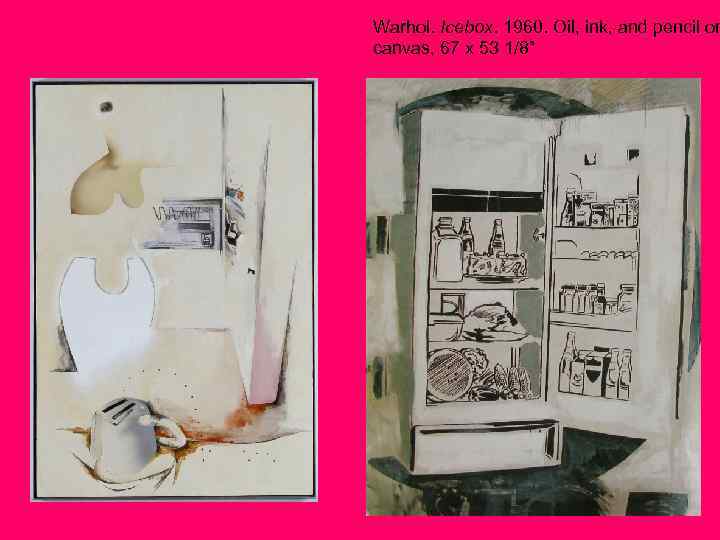 Warhol. Icebox. 1960. Oil, ink, and pencil on canvas, 67 x 53 1/8” 