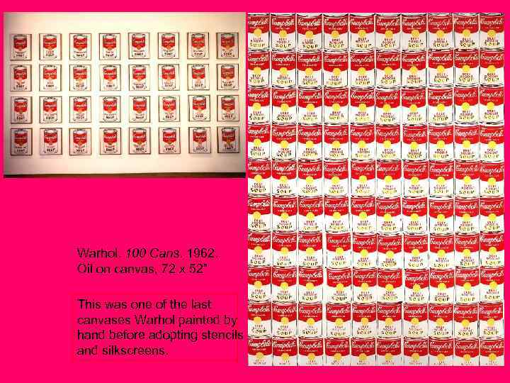 Warhol. 100 Cans. 1962. Oil on canvas, 72 x 52” This was one of