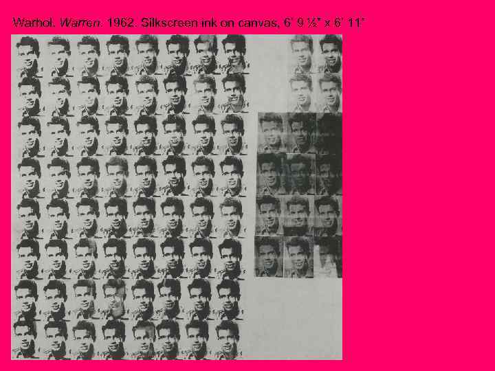 Warhol. Warren. 1962. Silkscreen ink on canvas, 6’ 9 ½” x 6’ 11” 