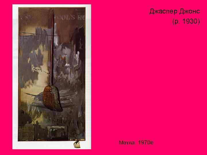 Джаспер Джонс (р. 1930) Метла. 1970 е 