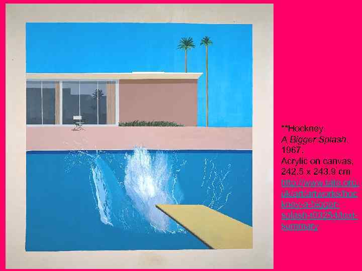 **Hockney. A Bigger Splash. 1967. Acrylic on canvas, 242. 5 x 243. 9 cm