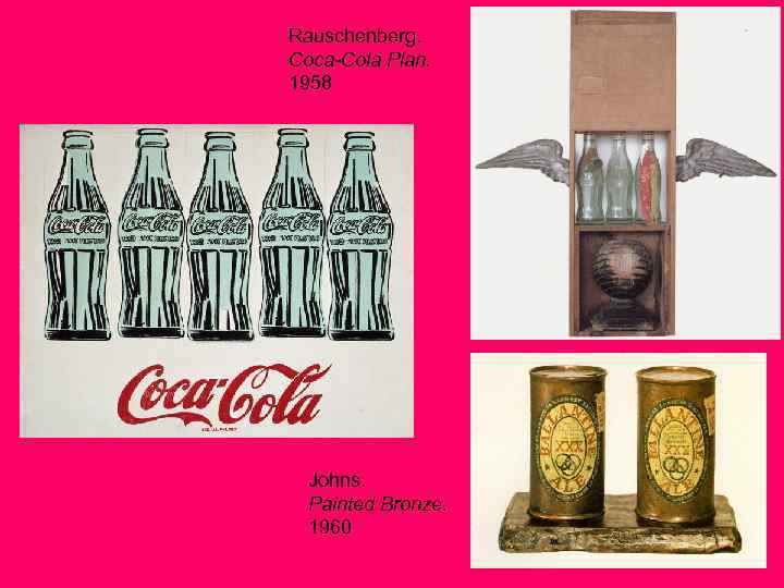 Rauschenberg. Coca-Cola Plan. 1958 Johns. Painted Bronze. 1960 