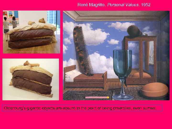 René Magritte. Personal Values. 1952 Oldenburg’s gigantic objects are absurd to the point of