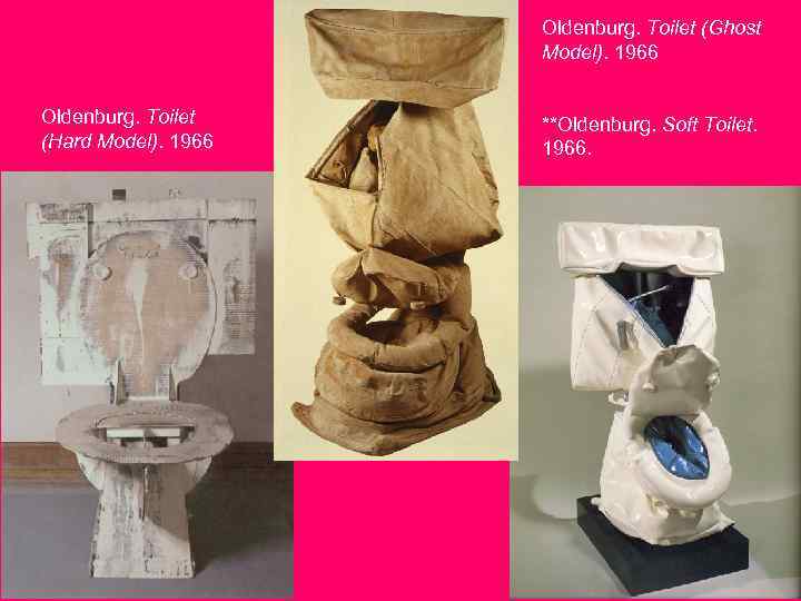 Oldenburg. Toilet (Ghost Model). 1966 Oldenburg. Toilet (Hard Model). 1966 **Oldenburg. Soft Toilet. 1966.