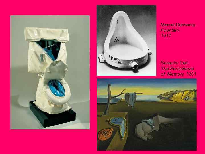 Marcel Duchamp. Fountain. 1917 Salvador Dalì. The Persistence of Memory. 1931 