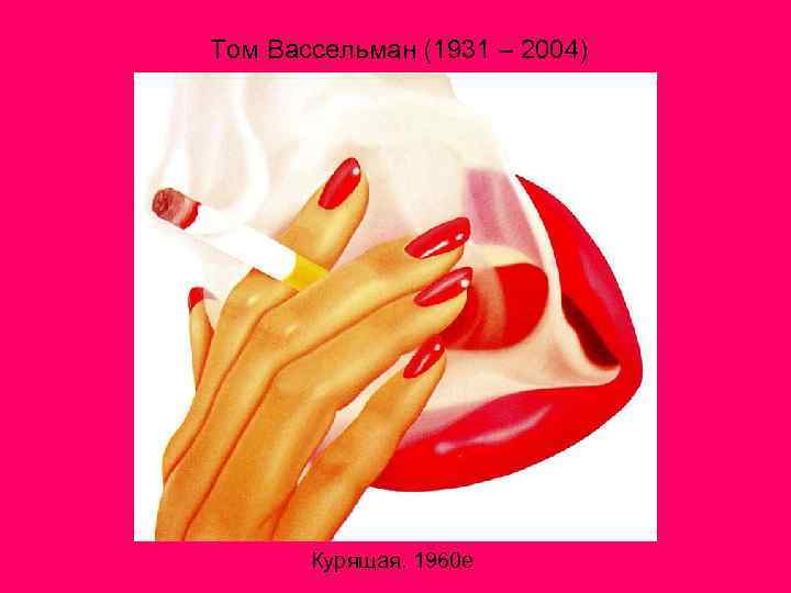 Том Вассельман (1931 – 2004) Курящая. 1960 е 