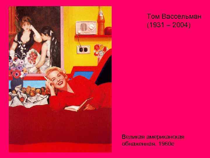 Том Вассельман (1931 – 2004) Великая американская обнаженная. 1960 е 