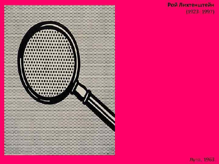 Рой Лихтенштейн (1923 - 1997) Лупа, 1963. 