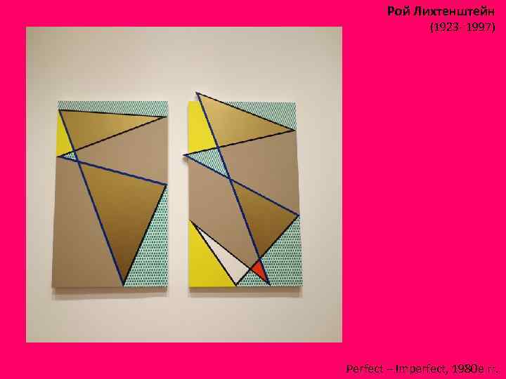 Рой Лихтенштейн (1923 - 1997) Perfect – Imperfect, 1980 е гг. 