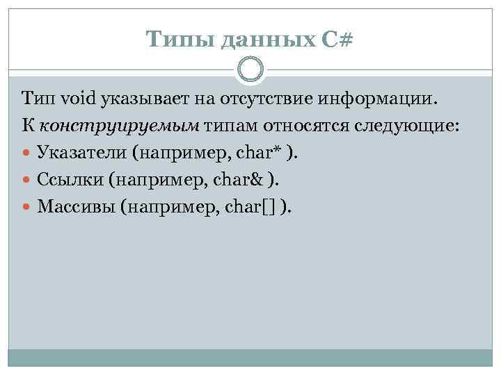 Типы данных С# Тип void указывает на отсутствие информации. К конструируемым типам относятся следующие: