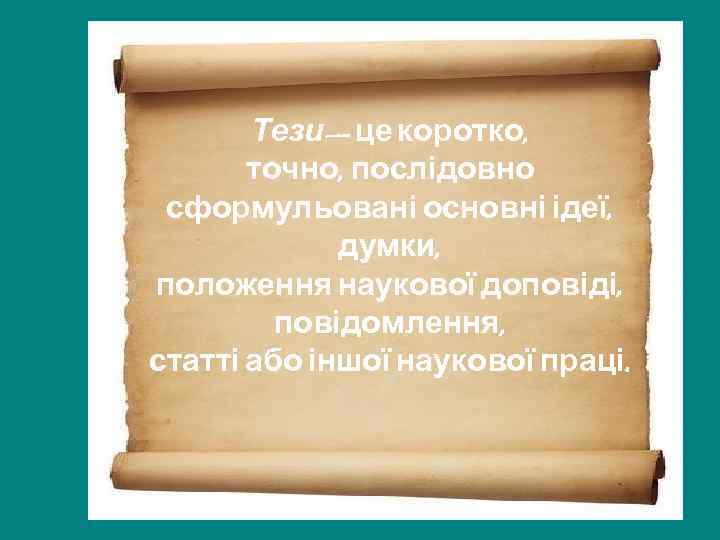 Тези— це коротко, точно, послідовно сформульовані основні ідеї, думки, положення наукової доповіді, повідомлення, статті