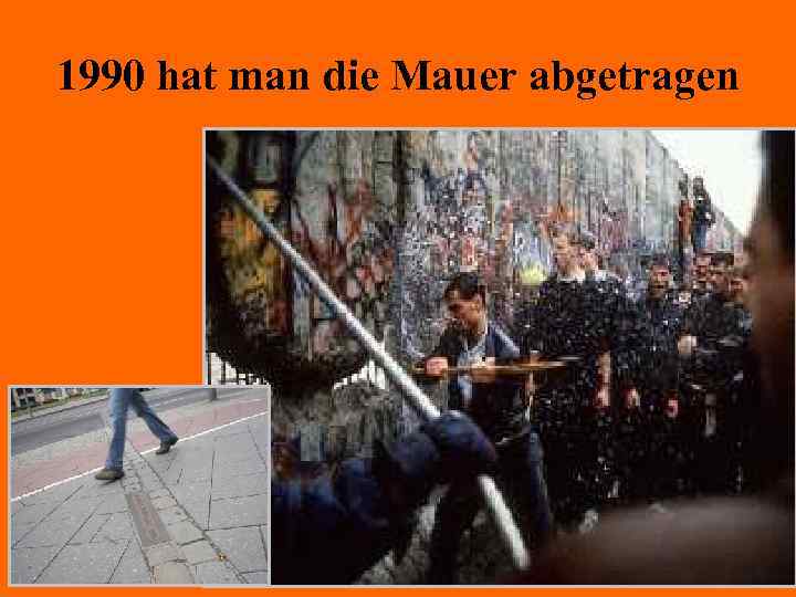 1990 hat man die Mauer abgetragen 