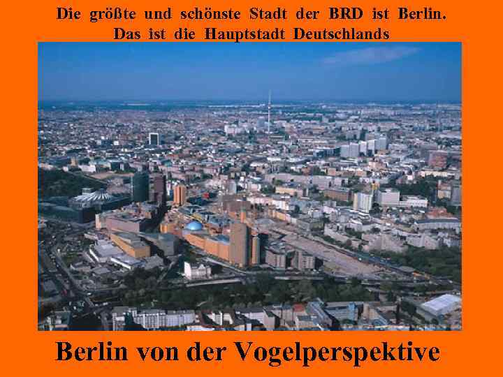 Die größte und schönste Stadt der BRD ist Berlin. Das ist die Hauptstadt Deutschlands