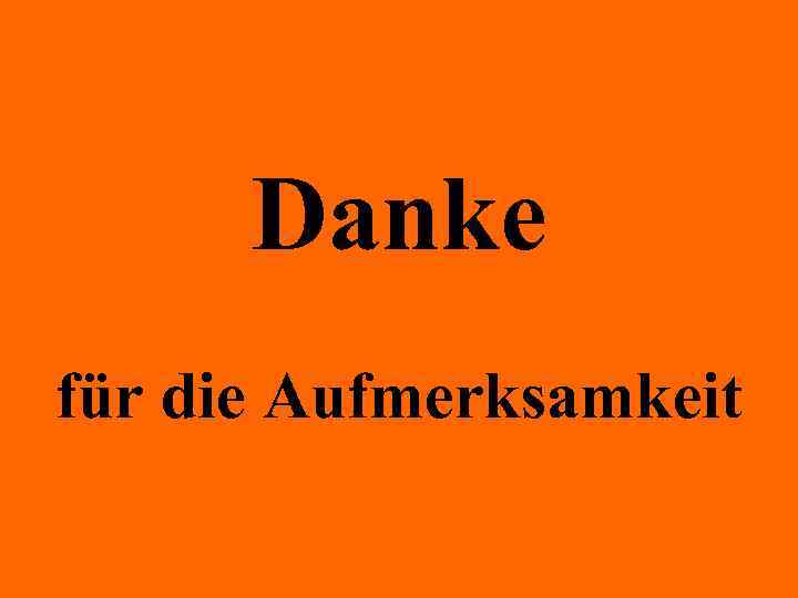 Danke für die Aufmerksamkeit 