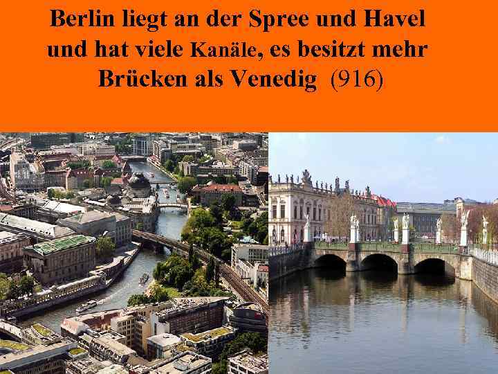 Berlin liegt an der Spree und Havel und hat viele Kanäle, es besitzt mehr