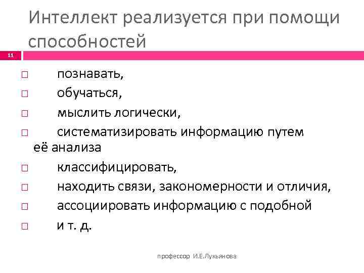 11 Интеллект реализуется при помощи способностей познавать, обучаться, мыслить логически, систематизировать информацию путем её