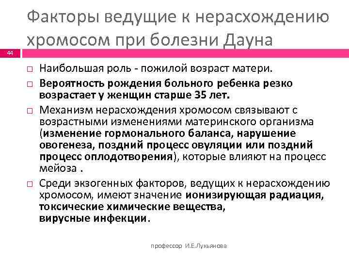 44 Факторы ведущие к нерасхождению хромосом при болезни Дауна Наибольшая роль - пожилой возраст