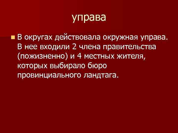 управа n В округах действовала окружная управа. В нее входили 2 члена правительства (пожизненно)