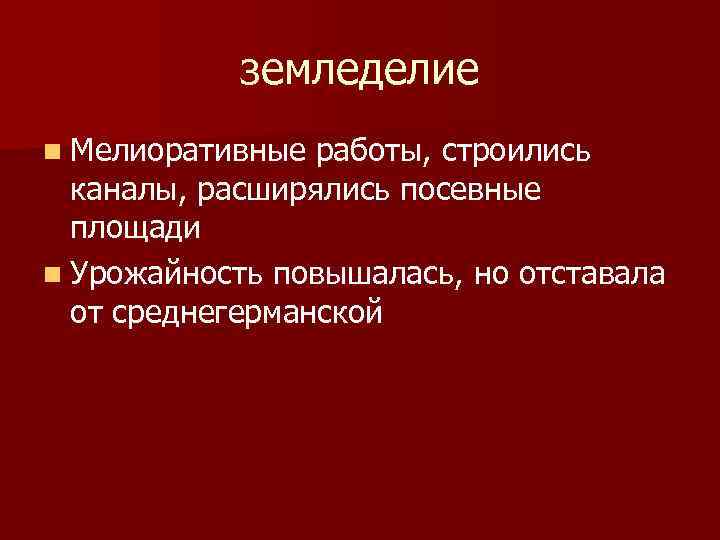 земледелие n Мелиоративные работы, строились каналы, расширялись посевные площади n Урожайность повышалась, но отставала