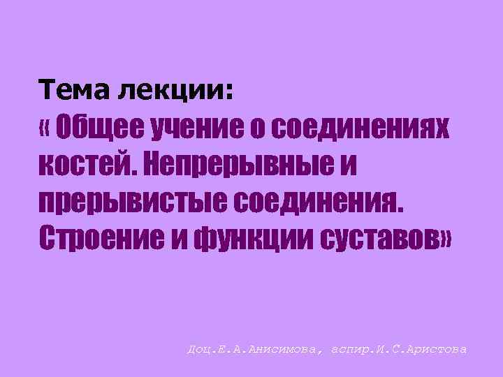 Тема лекции: « Общее учение о соединениях костей. Непрерывные и прерывистые соединения. Строение и